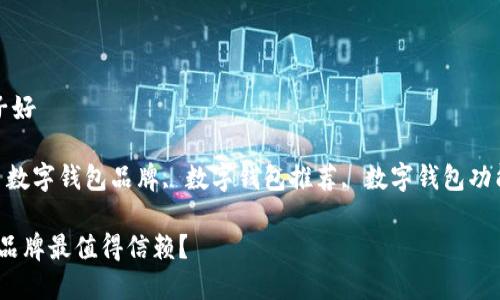 数字钱包是什么牌子好

关键词: 数字钱包, 数字钱包品牌, 数字钱包推荐, 数字钱包功能, 数字钱包安全性

数字钱包推荐：哪个品牌最值得信赖？