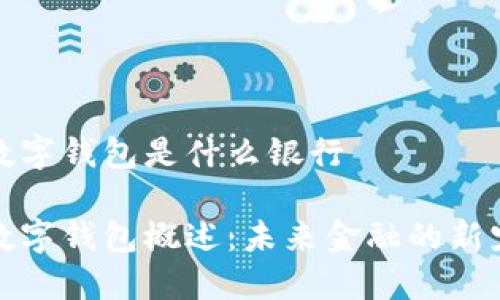 数字钱包是什么银行
数字钱包概述:未来金融的新宠