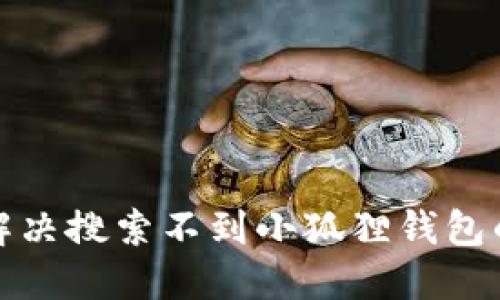 如何解决搜索不到小狐狸钱包的问题