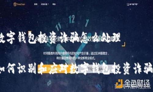 数字钱包投资诈骗怎么处理

如何识别和应对数字钱包投资诈骗？