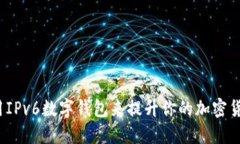 如何使用IPv6数字钱包来提升你的加密货币体验？
