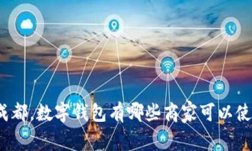 在成都，数字钱包有哪些商家可以使用？