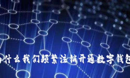 为什么我们频繁注销开通数字钱包？