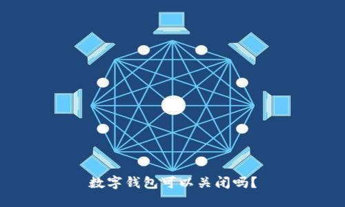 数字钱包可以关闭吗？