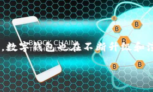 数字钱包升级三类是当前金融科技领域备受关注的话题。随着数字化时代的到来，越来越多的人开始使用数字钱包进行支付、转账和理财。在这场数字化转型的浪潮中，数字钱包也在不断升级和演进。那么，数字钱包升级会带来哪些新的变化和特性呢？不同的数字钱包在功能和使用体验上又有哪些不同之处呢？下面我们就来深度探讨一下数字钱包的三类升级。

数字钱包升级的三类特征，你了解吗？