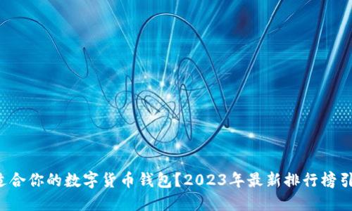如何选择最适合你的数字货币钱包？2023年最新排行榜引发你的思考！