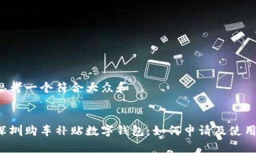 思考一个符合大众和


深圳购车补贴数字钱包：如何申请及使用？