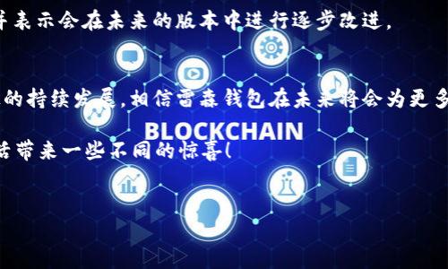 雷森钱包数字银行是一个相对新锐的金融科技产品，旨在通过数字化手段为用户提供更便捷、高效的银行服务。接下来，我们将深入探讨雷森钱包的特点、优势以及它为何能够引起用户的关注。

什么是雷森钱包数字银行？
雷森钱包数字银行是一种新型的金融服务平台，结合了传统银行的功能与现代科技的便利。用户可以通过移动设备轻松进行转账、支付、投资等操作，几乎无需排队等待，也不需要前往实体银行。这样的便利无疑迎合了快节奏生活的需求，使许多人在经济活动中拥有了更多的自由度和灵活性。

雷森钱包的主要功能
雷森钱包不仅仅是一款电子支付工具，它还整合了多种金融服务，比如：
ul
li在线支付：支持快速支付和转账，用户只需几次点击即可完成。/li
li投资理财：提供多种理财产品，适合不同风险偏好的用户，为资金增值提供了多样化的选择。/li
li货币兑换：用户可以在平台上轻松进行货币兑换，方便出国旅行或进行国际交易。/li
li信用卡管理：集中管理用户的信用卡信息，方便随时查看消费情况及还款提醒。/li
li安全保障：采用多重加密技术，确保用户信息和资金的安全。/li
/ul

为什么选择雷森钱包数字银行？
那么，雷森钱包到底有什么特别之处，让它成为用户的首选呢？
h41. 省时省力/h4
想象一下，您在超市购物，排队付款时总是要等很久。使用雷森钱包，您只需打开应用，扫描二维码，便可快速完成支付。这种效率绝对是传统方式无法比拟的。

h42. 产品丰富/h4
雷森钱包不仅可以支付，还可以用来投资。想提高财富收益却不知道买什么？雷森钱包中的投资理财工具可以为您推荐适合您的方案，让您的资金发挥更大价值。

h43. 专业可靠/h4
值得一提的是，雷森钱包背后有一支专业的金融团队，致力于为用户创造更加安全、透明的金融环境。用户的每一笔交易都受到严格的监控，确保资金安全。

如何开始使用雷森钱包？
接下来，我们来看看如何轻松上手使用雷森钱包。
h41. 下载应用/h4
最第一步当然是去应用商店下载“雷森钱包”应用。无论是iOS/i还是android用户，都可以在相应的商店中找到。

h42. 注册个人账户/h4
下载完成后，打开应用并按照提示进行注册。填入个人信息，设定登录密码。为了确保账户的安全，用户可以选择启用双重验证功能。

h43. 绑定银行账户或信用卡/h4
注册完成后，您可以根据自己的需求将银行账户或信用卡绑定至雷森钱包。这样，在付款时就可以灵活选择付款方式。

h44. 探索功能/h4
别着急！进入主界面后，有许多功能等着你去探索。无论是转账、支付，还是投资理财，各种工具都在你的掌握之中。

雷森钱包数字银行的安全性如何？
当然，在使用雷森钱包时，用户最关心的便是安全性。雷森钱包采用了行业内先进的安全技术，例如数据加密、身份验证等，以有效保护用户的账户安全。

h41. 数据加密/h4
所有的交易数据和用户信息在传输过程中都会被加密，确保没有任何第三方可以窃取这些信息。

h42. 实时监控/h4
雷森钱包还设有实时监控系统，一旦检测到异常活动，立即会向用户发出警报，确保及时处理任何可能的安全隐患。

h43. 客服支持/h4
如果用户在使用过程中有任何疑问或遇到问题，可以随时联系雷森钱包的客服团队，他们会在第一时间为您解答疑问，确保您的使用体验流畅。

雷森钱包的未来发展方向
在快速发展的数字金融时代，雷森钱包也在不断探索创新。未来，雷森钱包将会致力于更多的金融产品研发，例如智能投顾、区块链技术的应用等，以满足更广泛的用户需求。

h41. 支持更多金融产品/h4
雷森钱包计划推出更多种类的理财产品，包括股票投资、基金投资等，为用户提供更加全面的投资选择，帮助他们实现财富增值。

h42. 社交化金融/h4
未来的雷森钱包可能会融入更多社交元素，用户可以与朋友分享投资策略、一起进行投资，形成一个更具互动性的金融社区。

用户反馈及口碑
当然，开发出好的产品仅仅是一方面，用户的反馈也是重要的价值指标。根据用户的评价来看，大部分用户对雷森钱包的使用体验给予了高度评价，其直观的界面和稳定的性能赢得了用户的信任。

h41. 优点/h4
许多用户表示，雷森钱包的操作简便、功能齐全，特别是在支付方面的快速处理让他们大为惊喜。投资功能也得到了很多用户的青睐，尤其是对于那些想要进行理财但不懂复杂操作的人而言，雷森钱包提供了极大的便利。

h42. 改进方向/h4
当然，也有一些用户提出了改进建议，例如希望增加更多的金融产品选项和客服务设施。雷森钱包的团队听取了这些反馈，并表示会在未来的版本中进行逐步改进。

总结：雷森钱包数字银行的前景
总的来说，雷森钱包数字银行凭借其便利的功能和专业的服务，已经在越来越多用户的心中占据了一席之地。随着金融科技的持续发展，相信雷森钱包在未来将会为更多的用户带来更高效的金融服务体验。

说到这里，大家是否对雷森钱包数字银行有了更全面的了解呢？如果您还没有体验过，不妨尝试使用一下，或许会为您的生活带来一些不同的惊喜！

雷森钱包, 数字银行, 电子支付, 财务管理, 理财产品/guanjianci
以上便是对雷森钱包数字银行的详细解析。希望您从中能获取到有价值的信息，为您的财务决策提供助力。