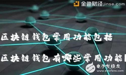 区块链钱包常用功能包括

区块链钱包有哪些常用功能？