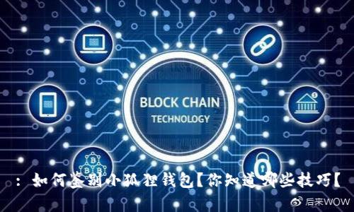 : 如何鉴别小狐狸钱包？你知道哪些技巧？