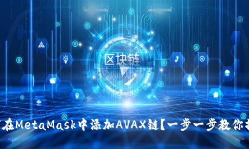如何在MetaMask中添加AVAX链？一步一步教你操作！