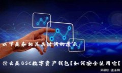 以下是和相关关键词的展示：  什么是BSC数字资产