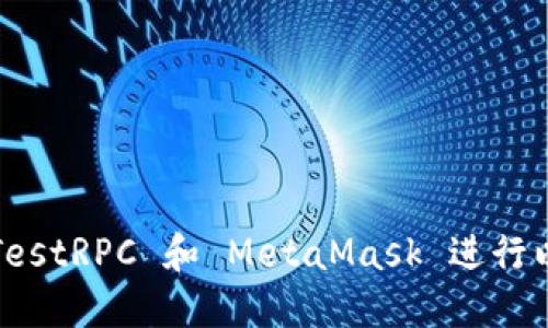如何使用 TestRPC 和 MetaMask 进行以太坊开发？