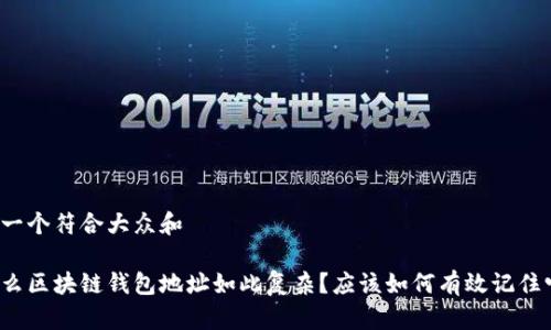 思考一个符合大众和

为什么区块链钱包地址如此复杂？应该如何有效记住它们？
