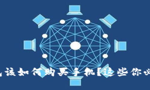加密钱包该如何购买手机？这些你必须知道！