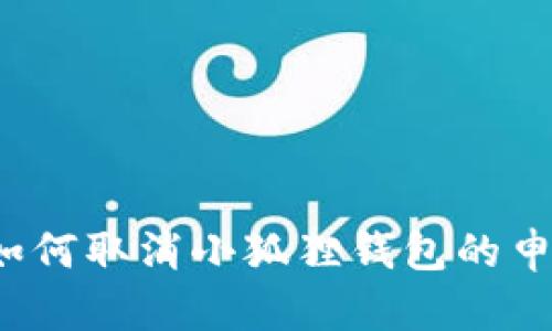 ​如何取消小狐狸钱包的申请？