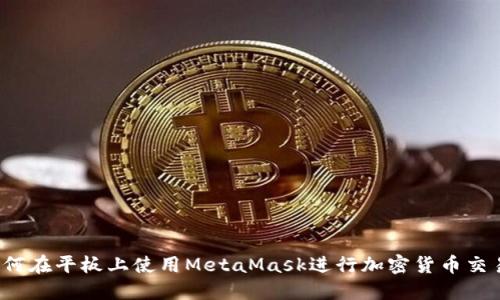 如何在平板上使用MetaMask进行加密货币交易？