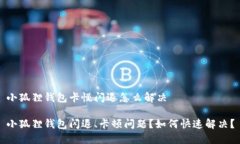 小狐狸钱包卡慢闪退怎么解决小狐狸钱包闪退、