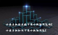 小米手机能直接下载小狐狸钱包吗？小米手机如