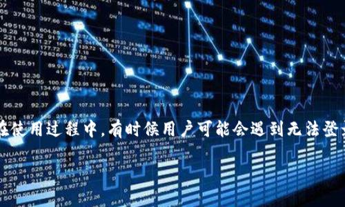 小狐狸钱包是一款广受欢迎的数字钱包，许多人使用它来存储和管理他们的加密资产。尽管它功能强大，但在使用过程中，有时候用户可能会遇到无法登录的问题。那么，如果你发现自己在使用小狐狸钱包时登不进去，应该怎么办呢？下面我们就来详细探讨一下。

小狐狸钱包登不进去怎么办？常见问题及解决方案