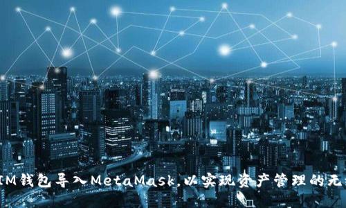 如何将IM钱包导入MetaMask，以实现资产管理的无缝切换？