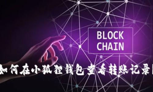 如何在小狐狸钱包查看转账记录？