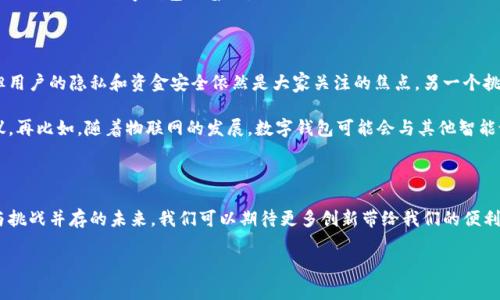 数字钱包是近年来金融科技领域的一大创新，它改变了人们管理和使用资金的方式。但关于“数字钱包是谁开发的”这个问题，似乎并没有一个简单的答案。实际上，数字钱包的出现是一个渐进的过程，涉及多个公司、个人和技术的共同发展。为了更好地理解这个领域，我们可以从几个关键点来梳理。

数字钱包的发展历程

最初，数字钱包的概念并不是一蹴而就的，早在20世纪90年代，随着互联网的普及和电子商务的发展，人们便开始探索在线支付的可能性。当时的技术相对简陋，主要是通过浏览器进行简单的交易。河北大学的一些研究者早已意识到了这种潜在的需求，开始进行相关技术的开发。

进入21世纪，随着技术的进步，很多新兴企业开始进入这个领域。2001年， PayPal作为直接的成代表，推出了其在线支付平台，迅速成为人们使用数字钱包的首选。尽管当时的数字钱包功能较为有限，但这标志着数字支付时代的到来。

关键企业的崛起

随着时间的推移，越来越多的企业开始意识到数字钱包的潜力。例如，2007年，Apple推出了其移动支付服务——Apple Pay，使得用户能够在手机上安全快捷地进行交易。之后，Android也推出了相应的服务，这些产品的推出进一步促进了数字钱包技术的发展。

除了巨头企业之外，许多初创公司也开始进入这一领域，例如Venmo、Square等。这些公司的创新性和灵活性使得他们能够开发出更符合用户需求的产品，从而迅速吸引用户。数字钱包因此逐渐成为一个竞争激烈的市场。

技术的不断演进

关于数字钱包的开发，不仅仅是企业间的竞争，更离不开技术的不断创新。区块链技术的出现，使得数字钱包的安全性和透明度得到了极大的提升。这一技术最初为比特币服务，但其潜在的应用价值被迅速发掘，众多公司开始开发基于区块链的数字钱包。

这一点在近年来尤其明显，如今的许多数字钱包已经支持包括加密货币在内的各种资产管理功能，这也为市场带来了新的发展机遇。

为何数字钱包如此受欢迎?

或许在我们讨论数字钱包的开发者时，应该思考一个更为根本的问题：为什么数字钱包这么受欢迎？普及率的提高，不仅仅与技术的进步有关，更与消费者需求的变化息息相关。

例如，现代人生活节奏加快，随身携带大量现金不再便利。此外，年轻一代更愿意尝试新技术，他们习惯于网上购物和无现金支付，从而推动了数字钱包的普及。

面临的挑战与未来发展

尽管数字钱包的使用越来越普遍，但它们仍然面临着许多挑战。其中之一是安全性问题，尽管许多公司都在不断提高安全措施，但用户的隐私和资金安全依然是大家关注的焦点。另一个挑战是市场竞争加剧，许多新兴公司和巨头企业都会争夺这一市场，如何保持用户黏性和系统稳定性成为了一个亟待解决的问题。

未来，数字钱包的发展也许会趋向于更加便捷和智能化。例如，利用人工智能技术分析用户的消费习惯，提供个性化的服务和建议。再比如，随着物联网的发展，数字钱包可能会与其他智能设备进行更深度的整合，未来的支付方式，或许将更加无缝流畅，通过身体传感器、智能手环等实现免接触支付。

总结

综合来看，数字钱包的发展是多方面共同作用的结果，不仅仅是某一个企业所能单独完成的。这一领域仍在不断演化，面对机遇与挑战并存的未来，我们可以期待更多创新带给我们的便利与改变。

数字钱包,开发者,区块链技术,金融科技,支付方式/guanjianci