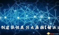 小狐狸钱包创建很慢是什么原因？解决方法有哪