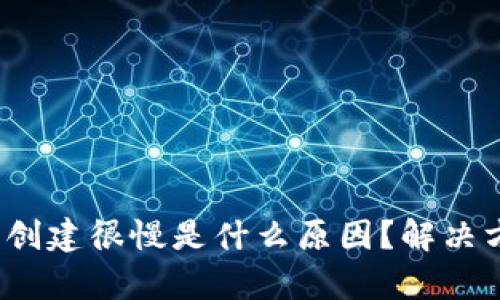 小狐狸钱包创建很慢是什么原因？解决方法有哪些？