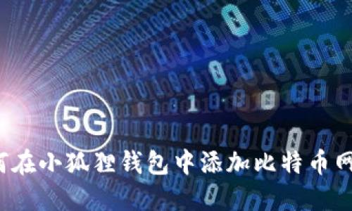 如何在小狐狸钱包中添加比特币网络？