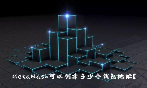 MetaMask可以创建多少个钱包地址？