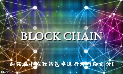 如何在小狐狸钱包中进行跨网络支付？