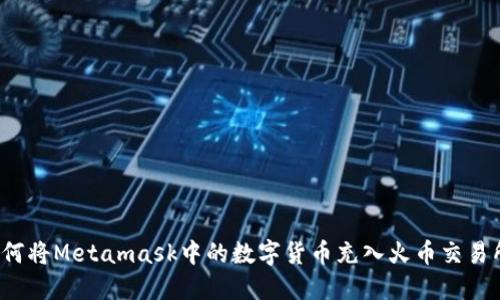 如何将Metamask中的数字货币充入火币交易所？