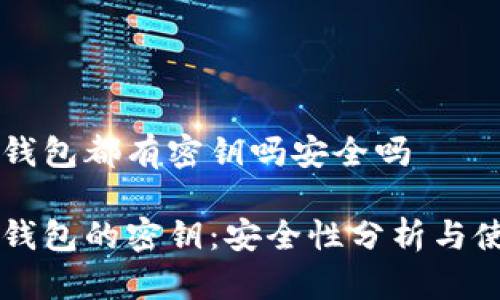 区块链钱包都有密钥吗安全吗

区块链钱包的密钥：安全性分析与使用指南