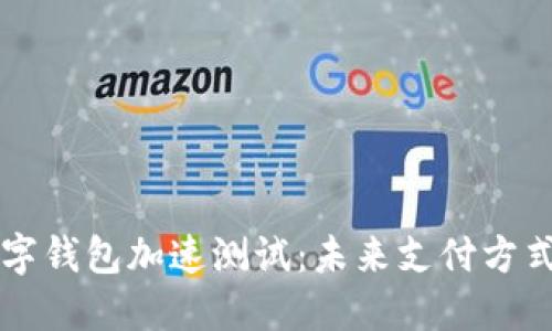 我国数字钱包加速测试：未来支付方式的变革