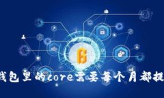 小狐狸钱包里的core需要每个月都提出来吗？