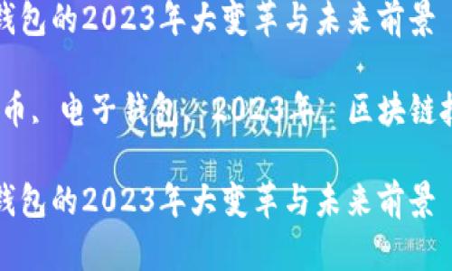数字货币电子钱包的2023年大变革与未来前景

关键词：数字货币, 电子钱包, 2023年, 区块链技术, 投资策略

数字货币电子钱包的2023年大变革与未来前景